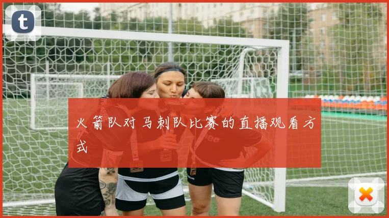 火箭队对马刺队比赛的直播观看方式