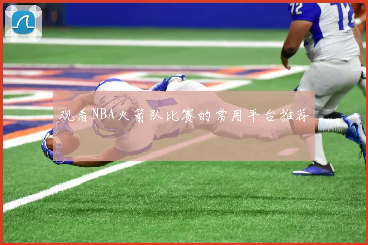 观看NBA火箭队比赛的常用平台推荐