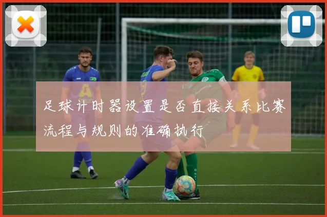 足球计时器设置是否直接关系比赛流程与规则的准确执行
