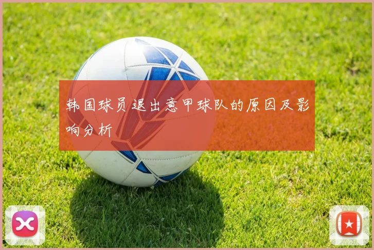 韩国球员退出意甲球队的原因及影响分析