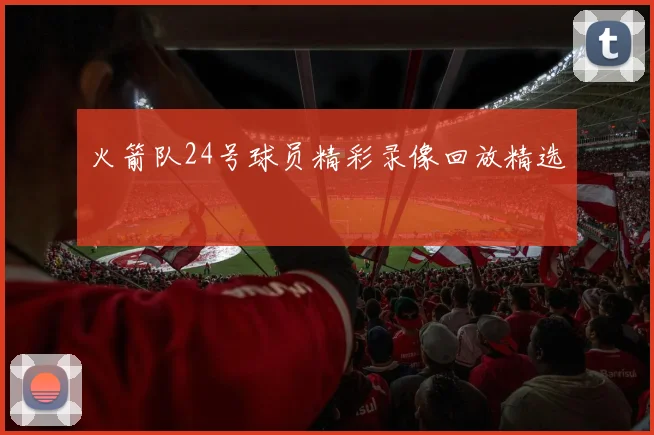 火箭队24号球员精彩录像回放精选